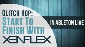 Music Production Course - FUTURISTIC GLITCH HOP IN ABLETON LIVE WITH XENFLEX